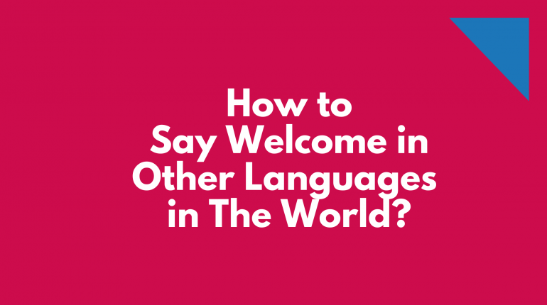 How to say welcome in different languages in the world | words for welcome in other languages | welcome translated in other languages | welcome in all languages | different ways to say welcome?| welcome in many languages | welcome in other words | welcome synonyms