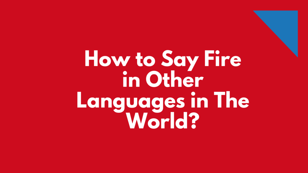 How To Say Fire In Different Languages Do You Know