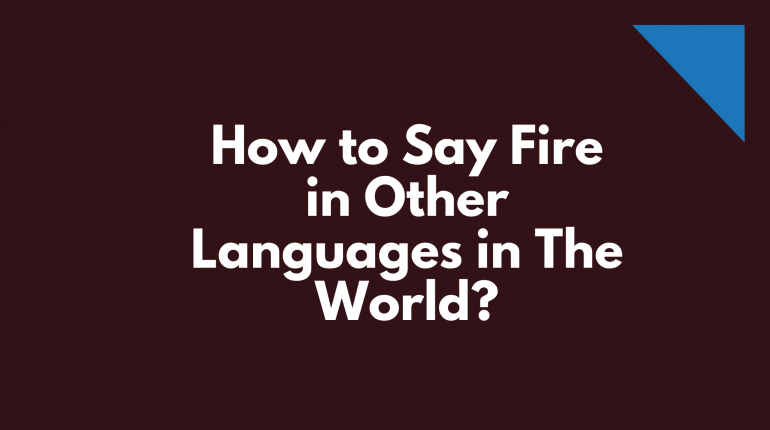 How to say fire in different languages in the world | words for fire in other languages | fire translated in other languages | fire in all languages | different ways to say fire? | How to Say fire in Many Languages