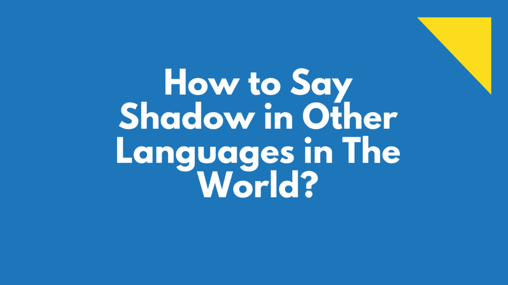 How to say shadow in different languages in the world | words for shadow in other languages | shadow translated in other languages | shadow in all languages | different ways to say shadow? | shadow in other words | shadow said in different languages | shadow in many languages