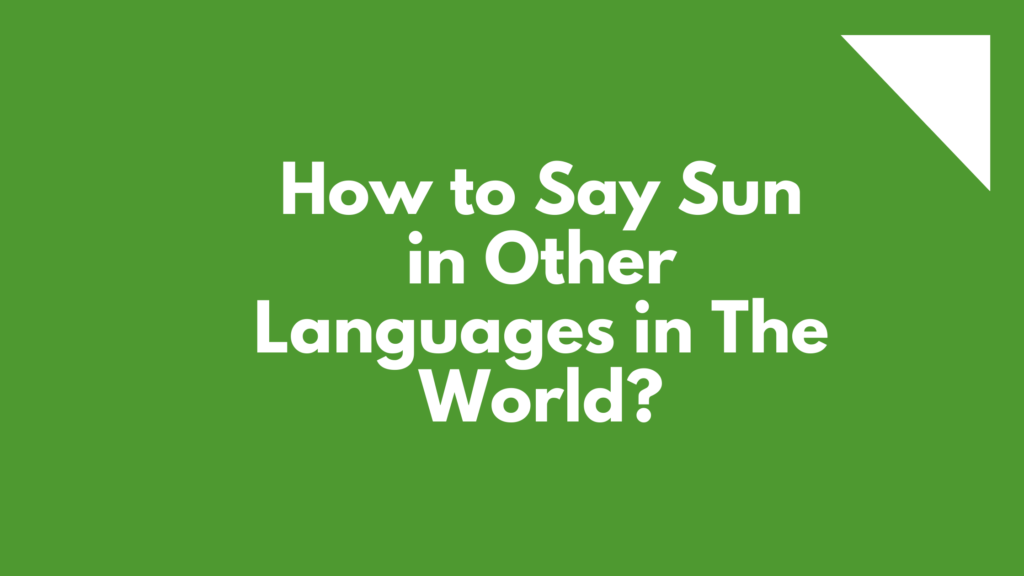 How to say sun in different languages in the world sun | words for sun in other languages | sun translated in other languages | sun in all languages | different ways to say sun? | How say sun in many languages