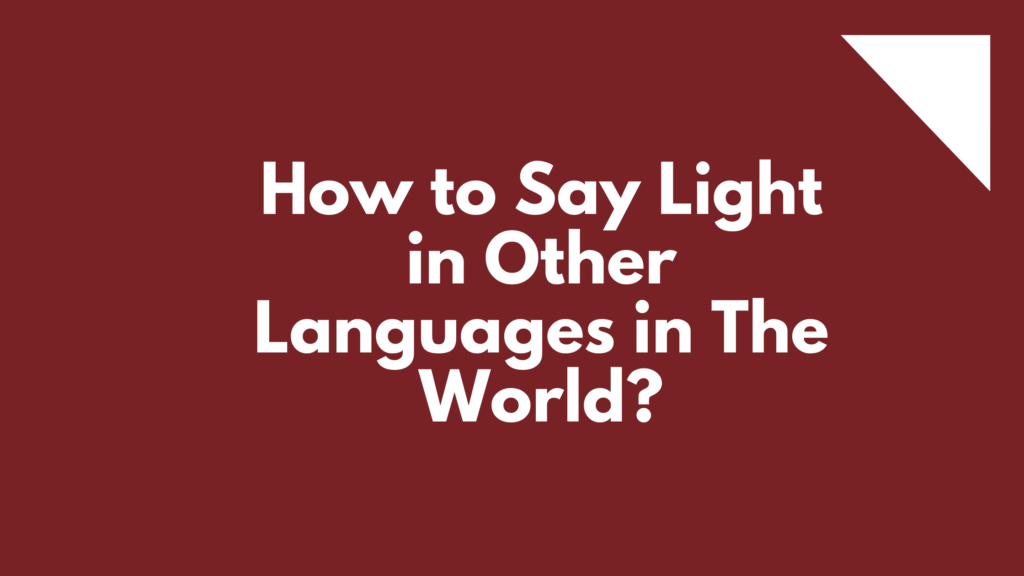 How to say light in different languages in the world | light for light in other languages | light translated in other languages | light in all languages | different ways to say light? | Light in many languages | light in other words | light said in different languages