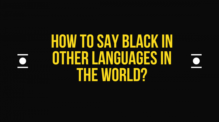 How to say Black in different languages in the world | words for black in other languages | black translated in other languages | black in all languages | different ways to say black?