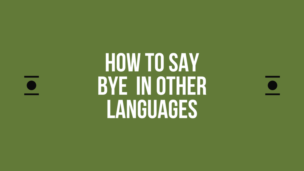 How to say bye in different languages in the world 