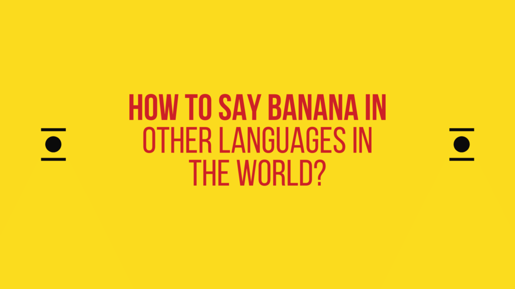 How to say banana in other languages ​​in the world?