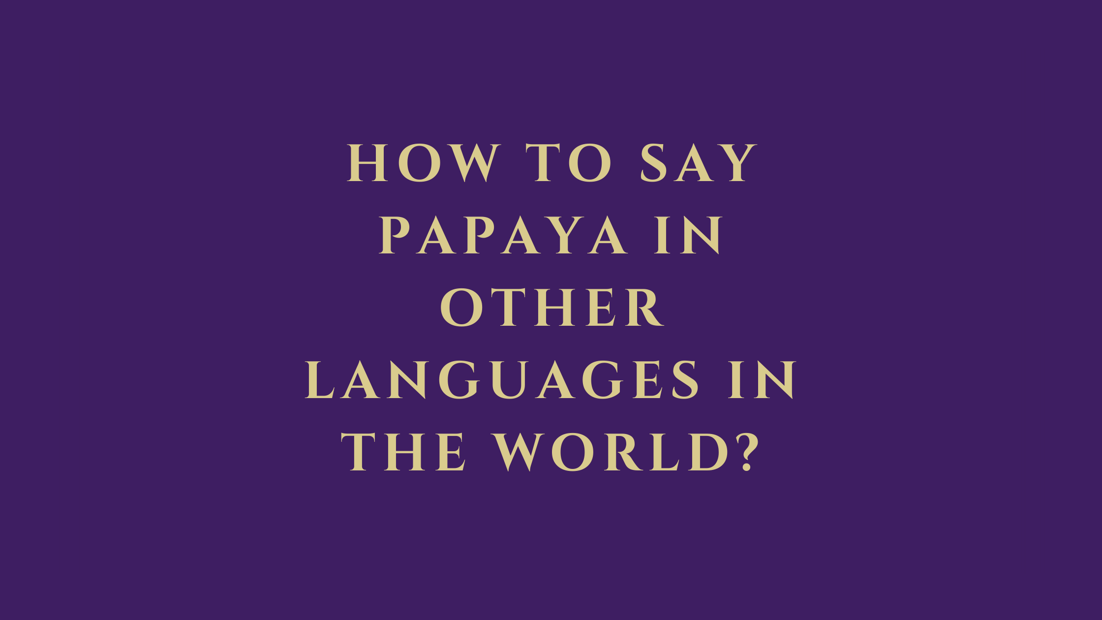 How to say papaya in other languages ​​in the world?