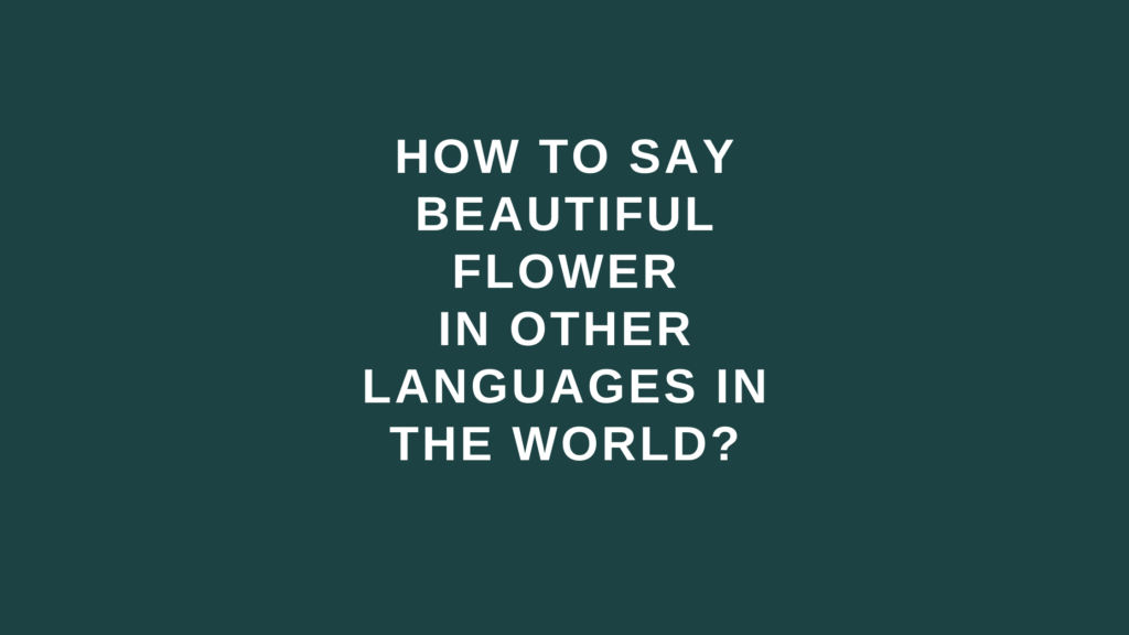 How to say Beautiful flower in other languages in the world?
