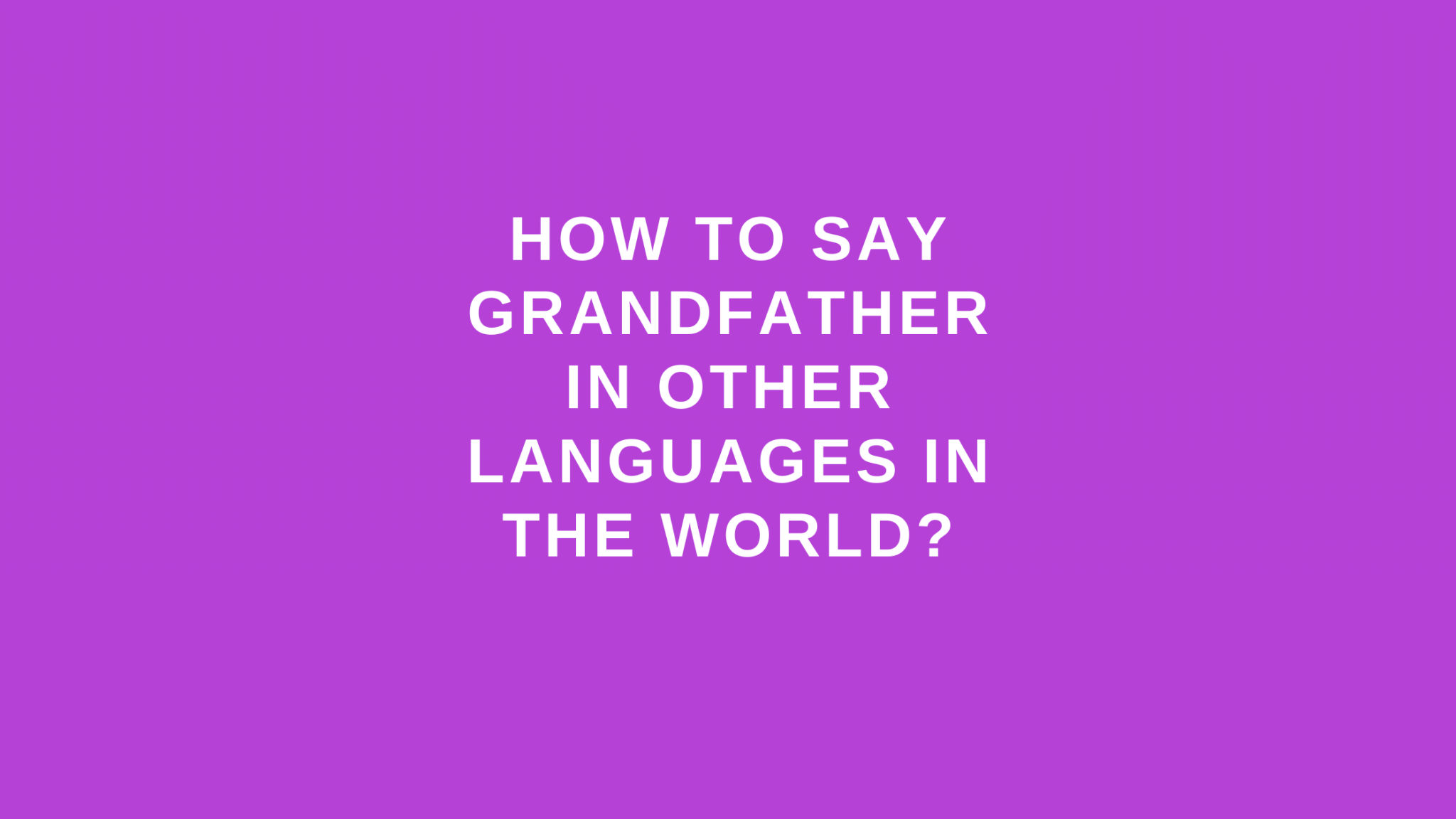 How To Say Grandfather In Other Languages In The World 