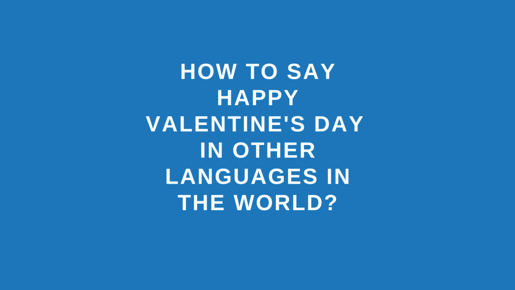How to say Happy Valentine’s Day in other languages in the world?