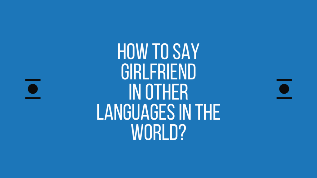 How to say girlfriend in other languages in the world?