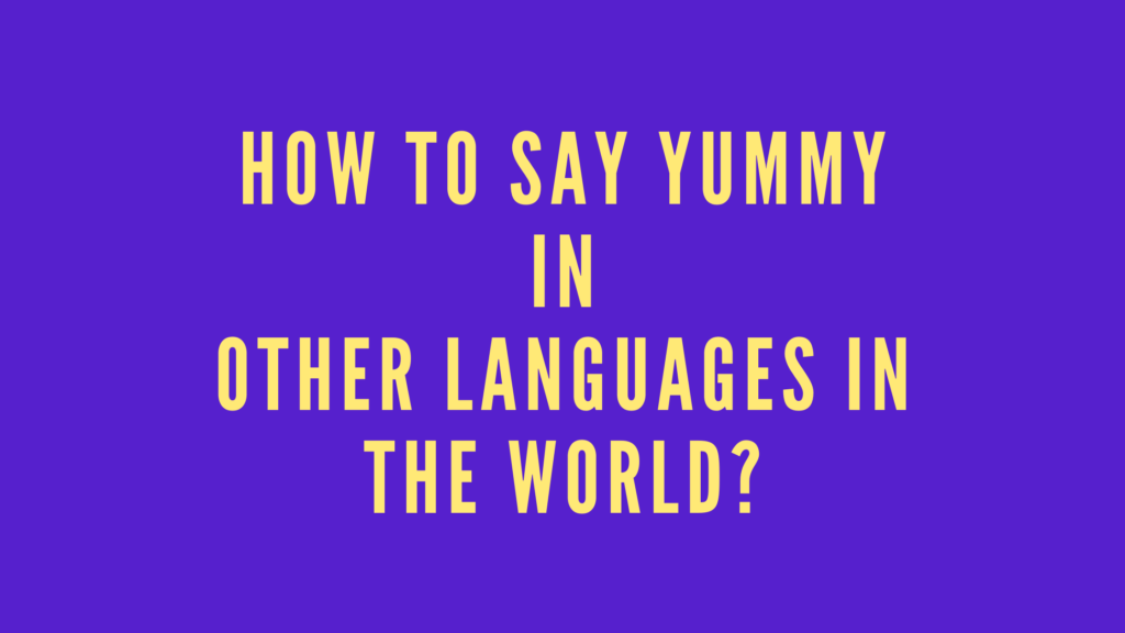 How to say yummy in other languages in the world?