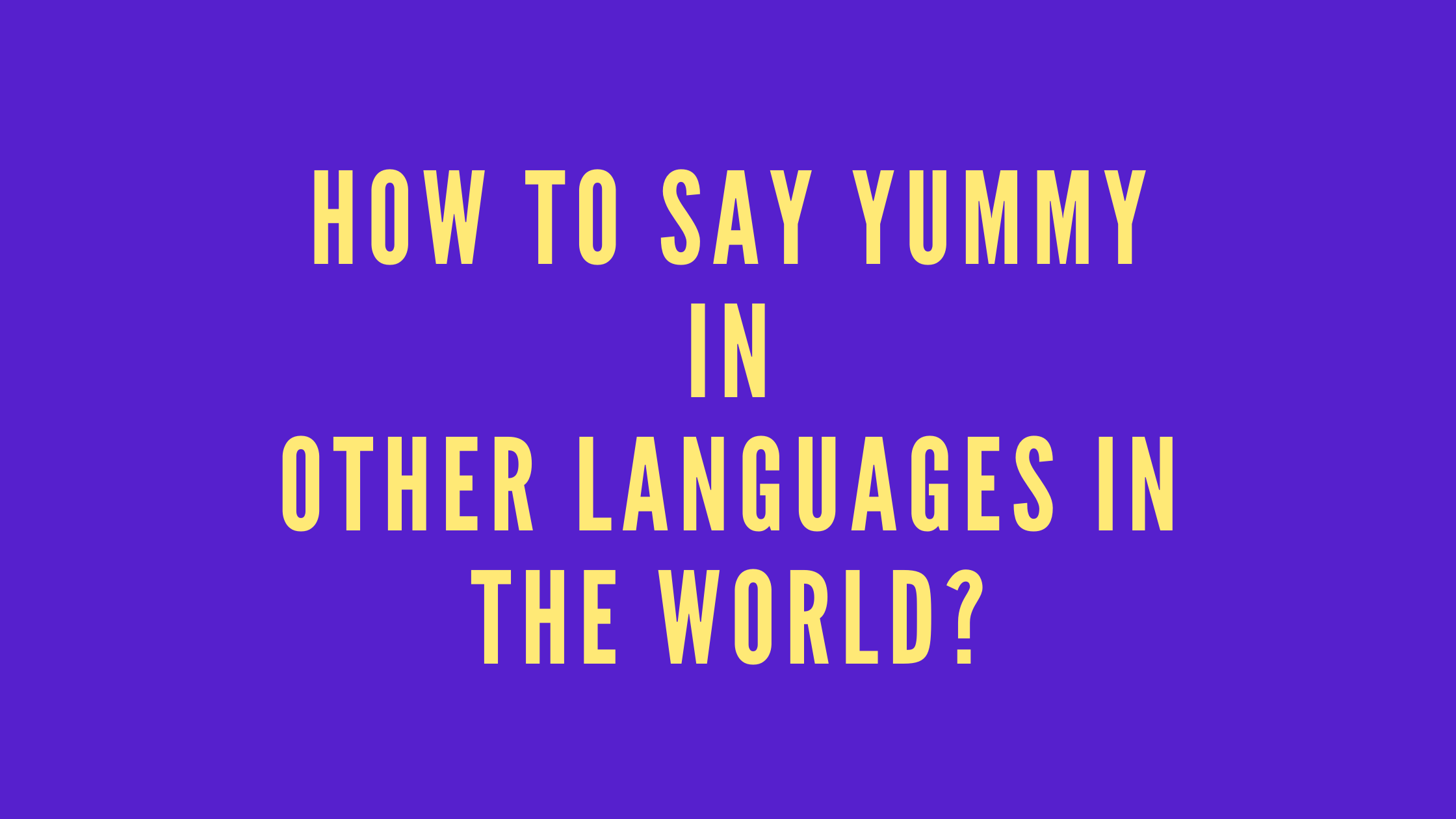 How to say yummy in other languages in the world?