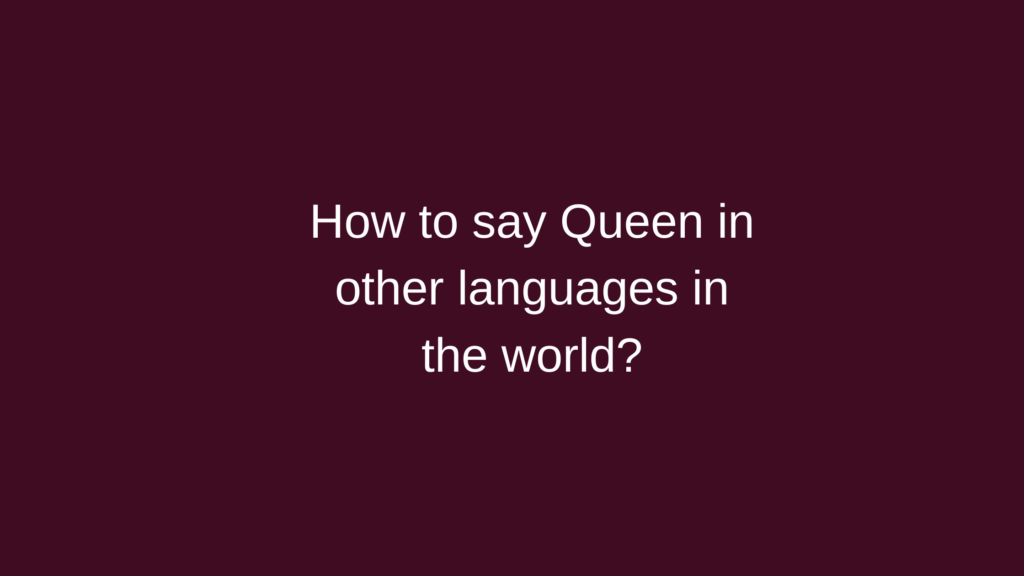 How to say Queen in other languages ​​in the world?