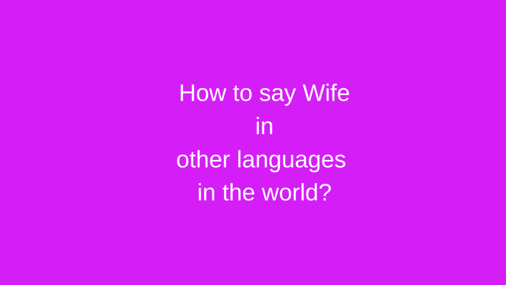 How to say Wife in other languages ​​in the world?