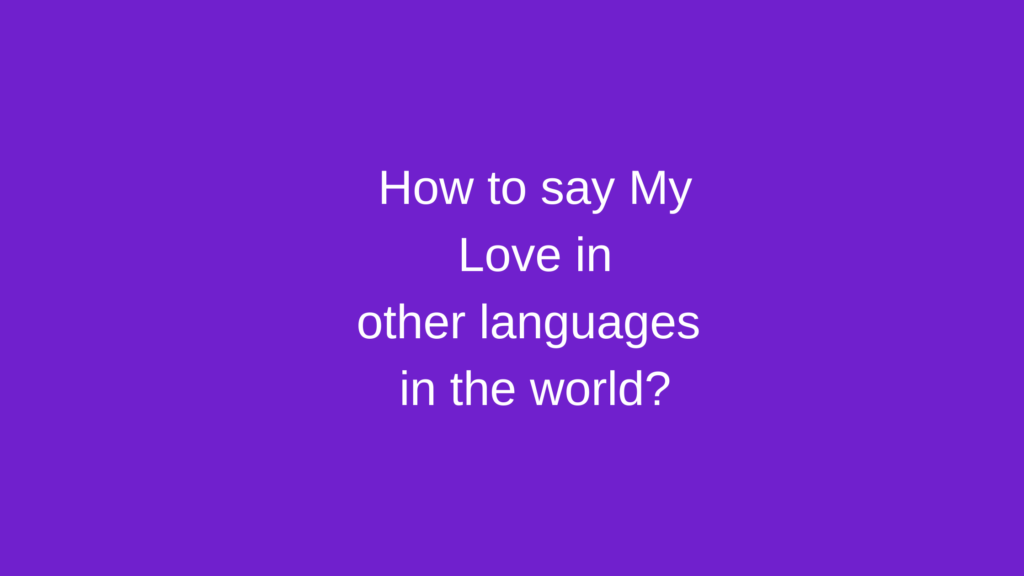 How to say My love in other languages ​​in the world?
