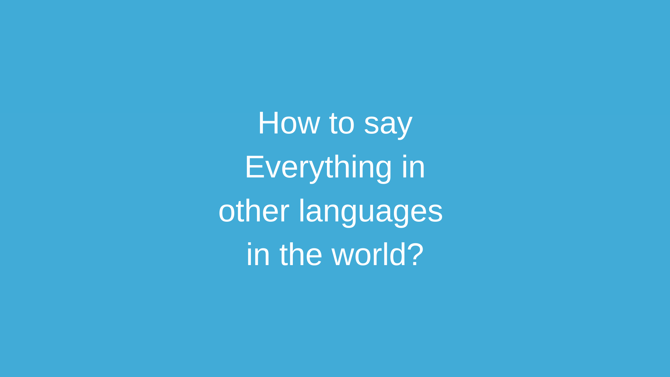 How to say Everything in other languages ​​in the world?