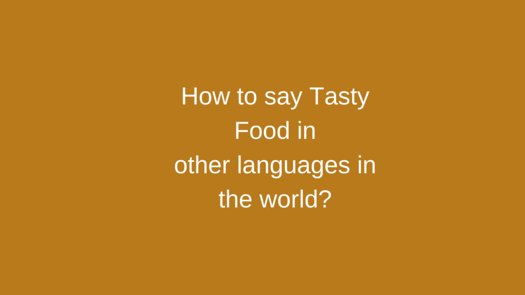 How to say Tasty food in other languages ​​in the world?