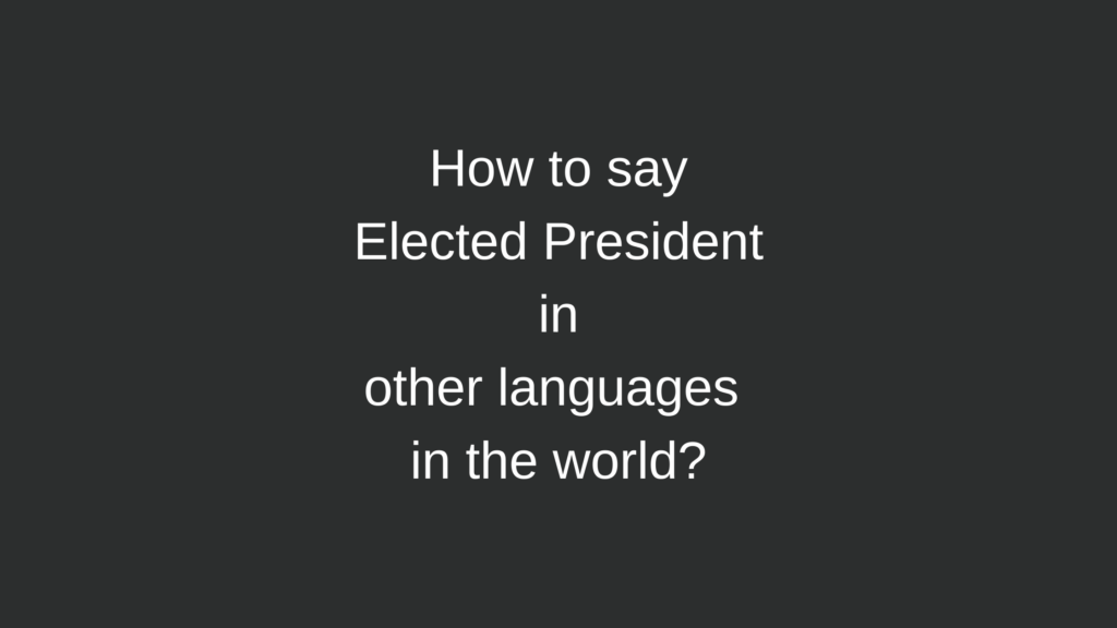 How to say Elected President in other languages ​​in the world?