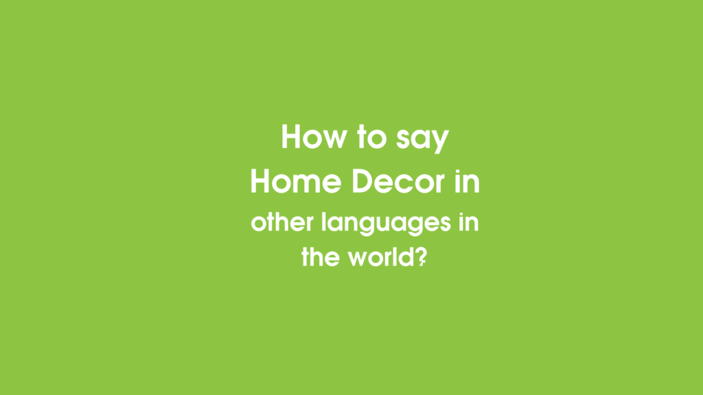 How to say home décor in other languages ​​in the world?
