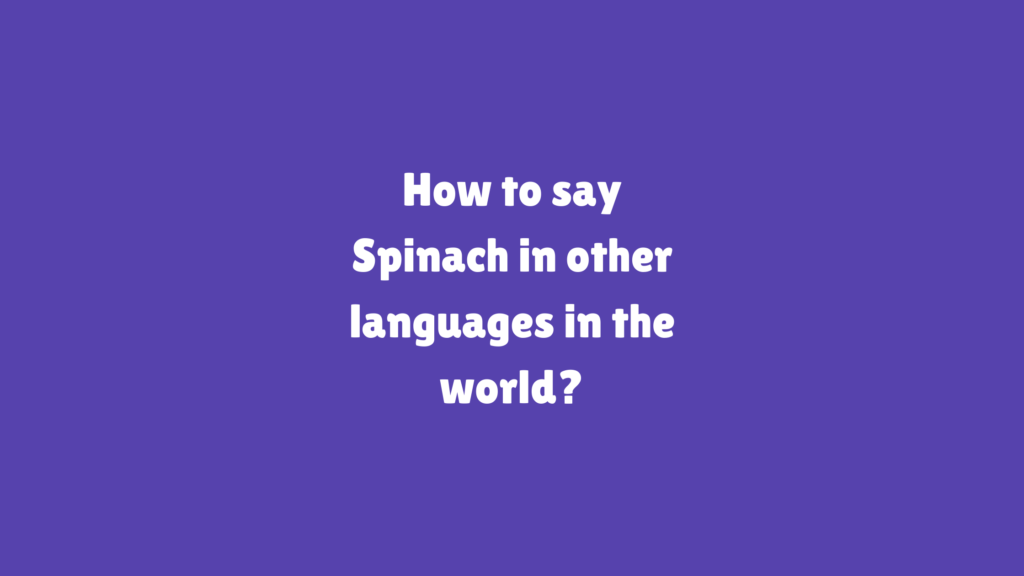 How to say Spinach in other languages ​​in the world?