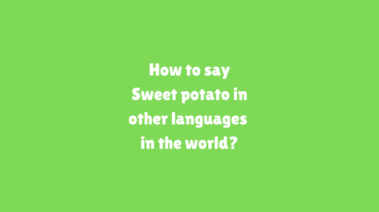 How to say Sweet potato in other languages ​​in the world?