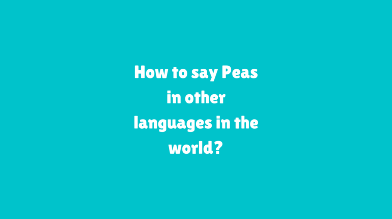 How to say Peas in other languages ​​in the world?