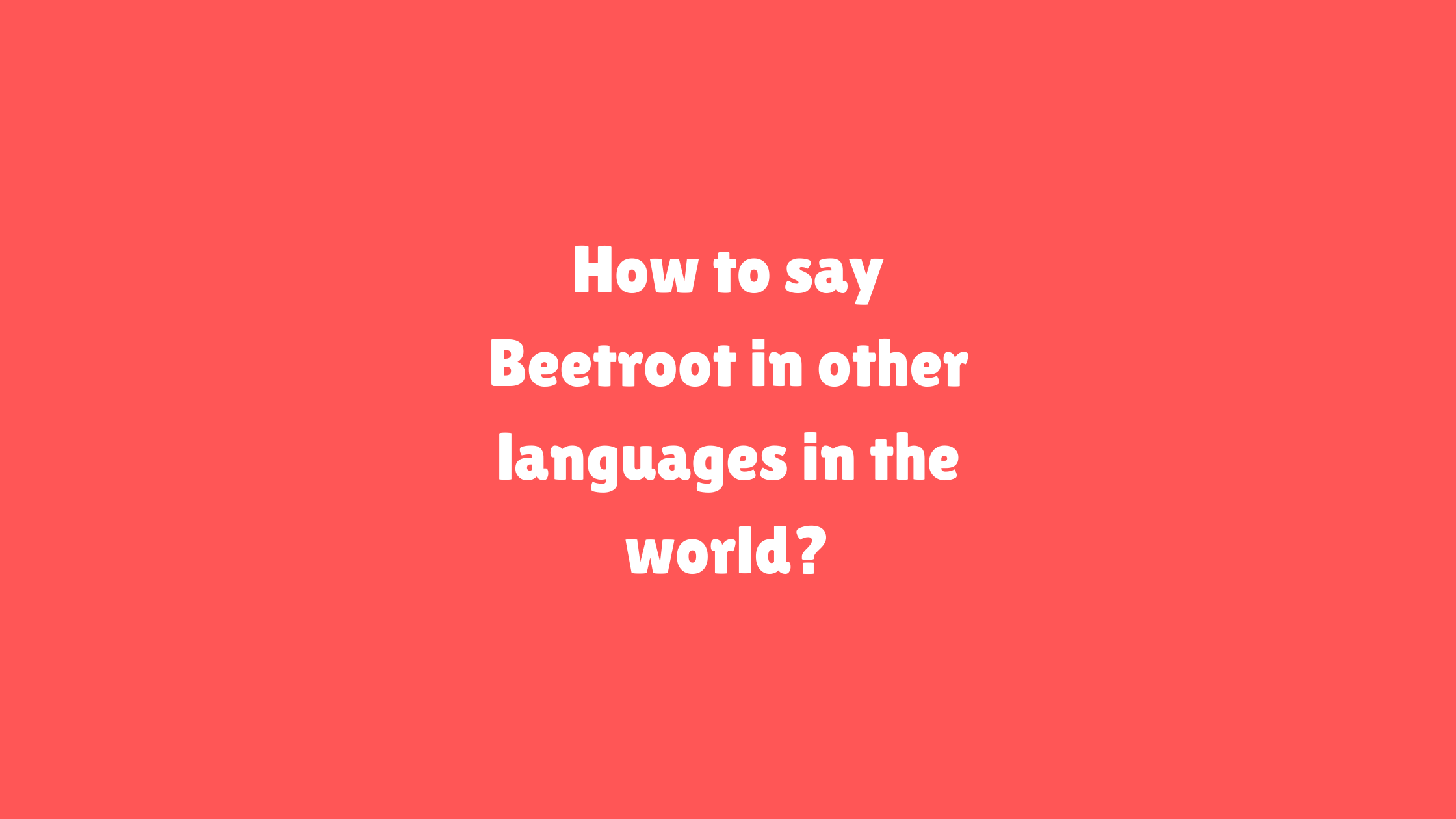 How to say Beetroot in other languages ​​in the world?