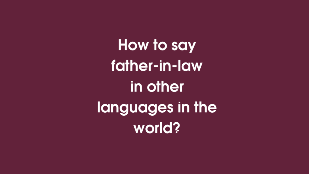 How to say father-in-law in other languages ​​in the world?