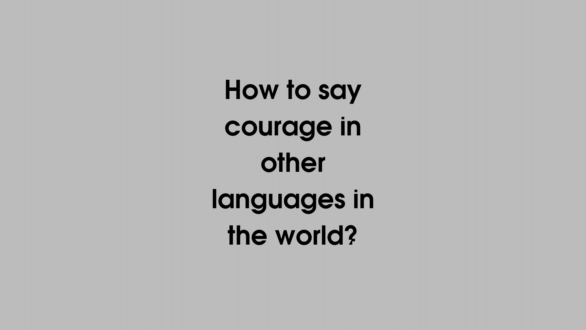 How to say Courage in other languages ​​in the world?