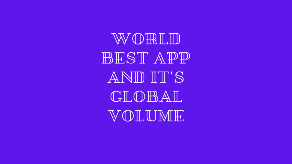 world Best app and it's global volume