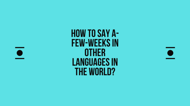 How to say A few weeks in other languages ​​in the world?