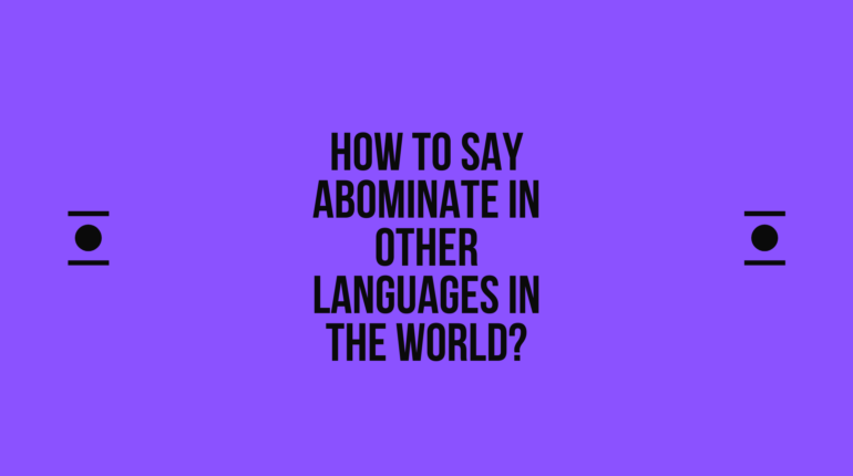 How to say abominate in other languages in the world? | Live sarkari