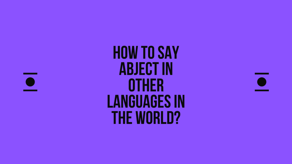 How to say abject in other languages in the world? | Live sarkari yojana