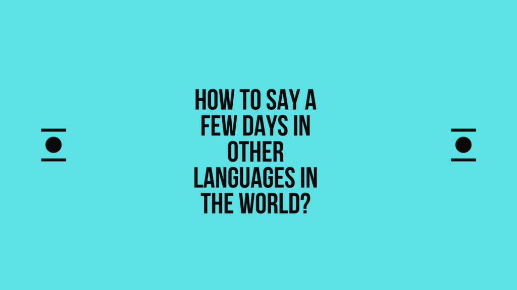 How to say a-few-days in other languages in the world? | Live sarkari