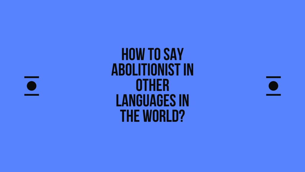 How to say abolitionist in other languages in the world? | Live sarkari