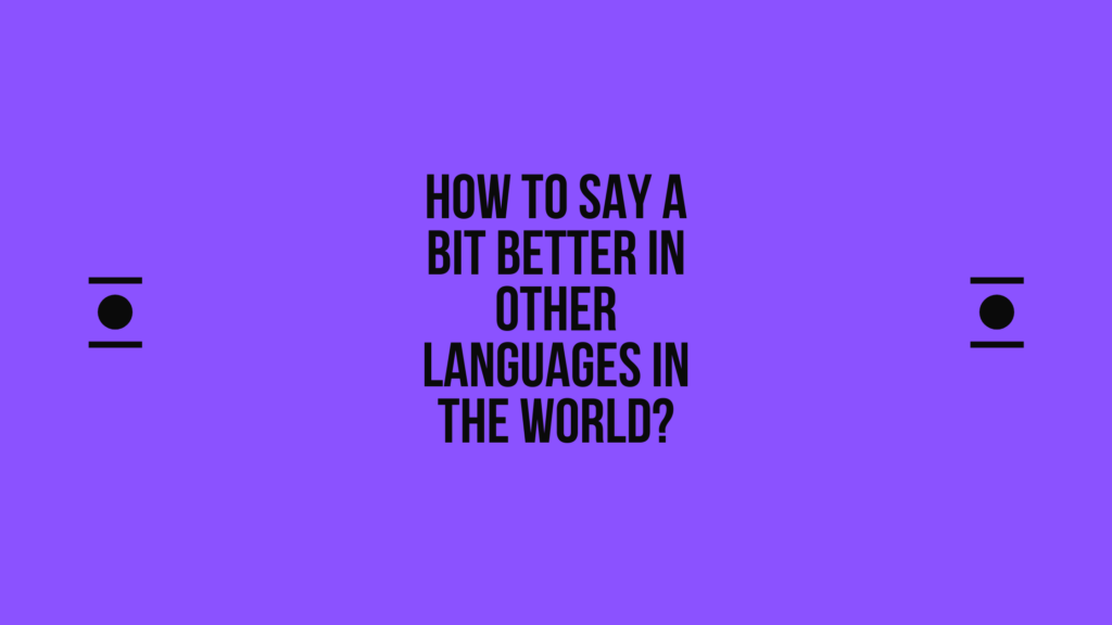 How to say a-bit-better in other languages in the world? | Live sarkari