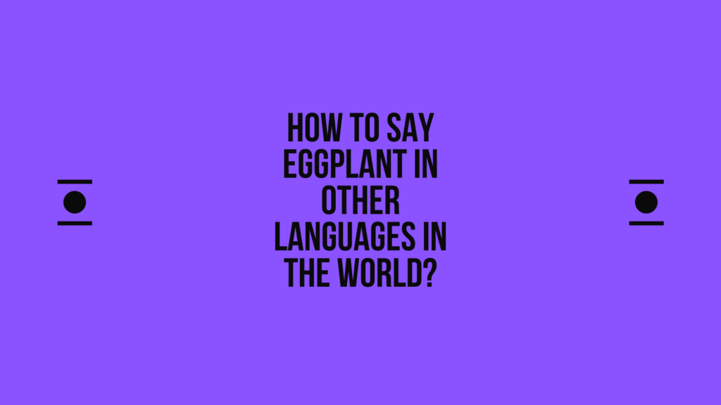 How to say eggplant in other languages in the world? | Live sarkari yojana