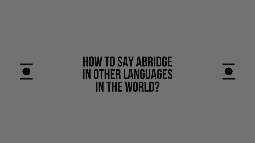 How to say Abridge in other languages ​​in the world?