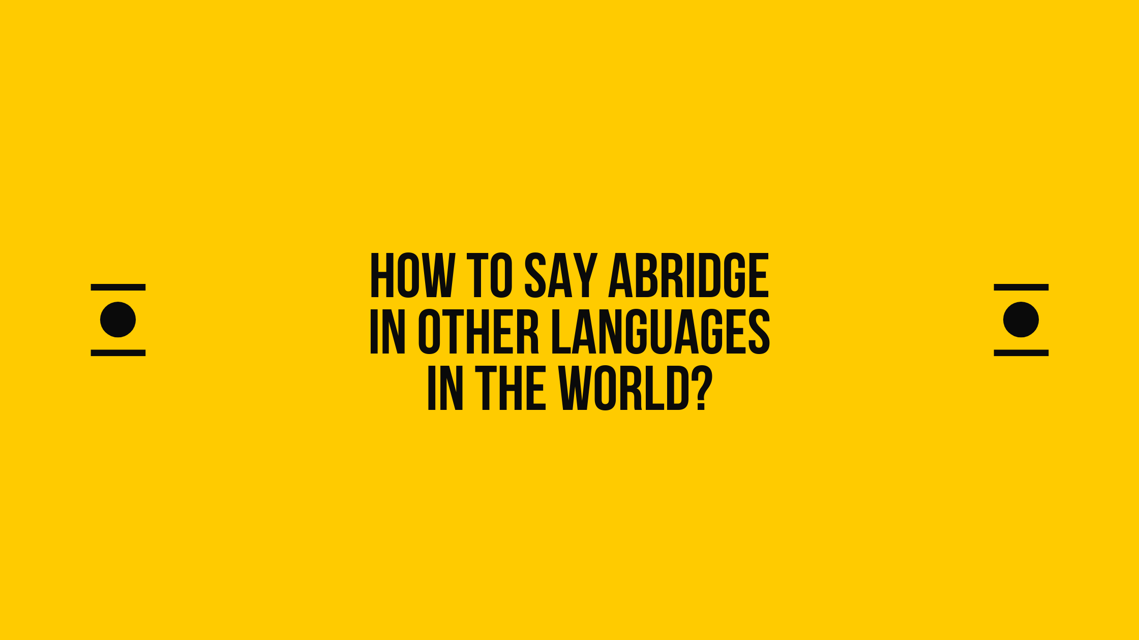 How to say Abridge in other languages ​​in the world?