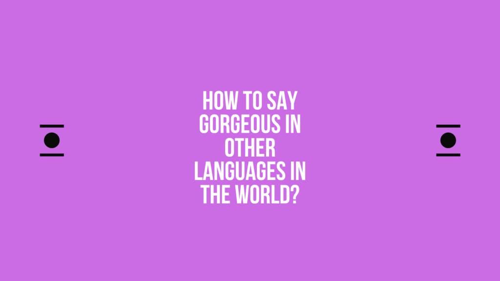 How to say Gorgeous in other languages ​​in the world?