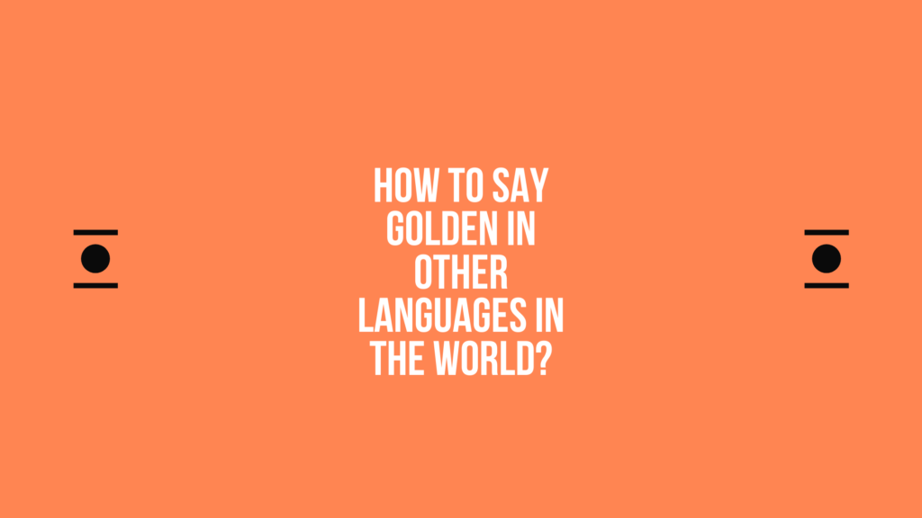 How to say Golden in other languages ​​in the world?