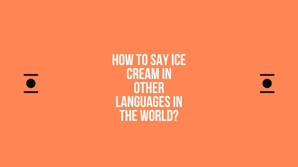 How to say Ice cream in other languages ​​in the world?