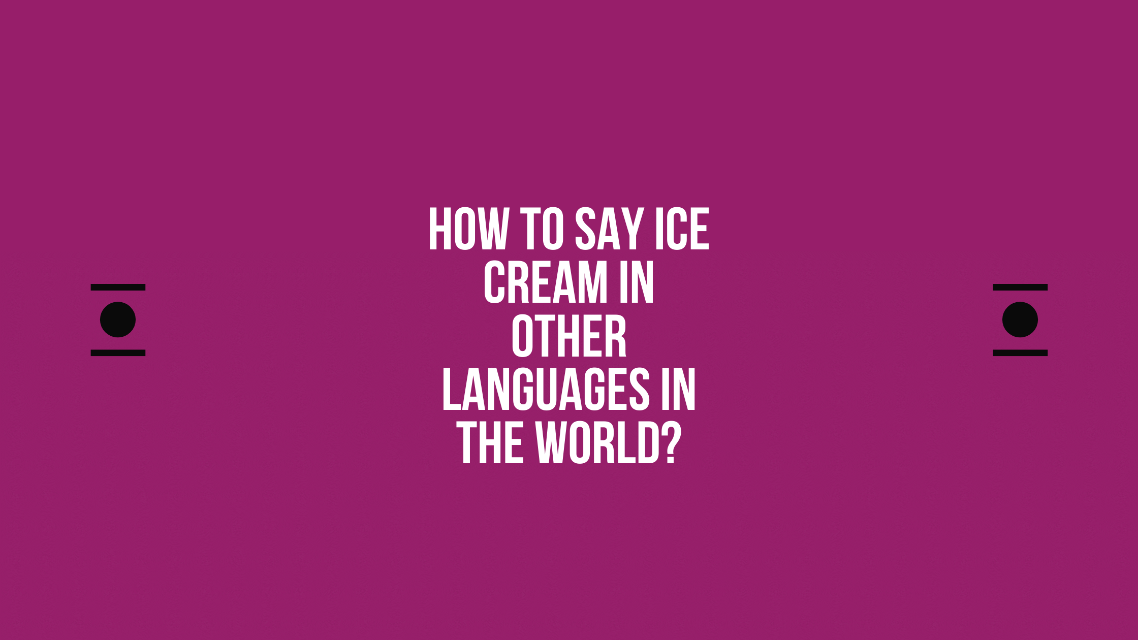 How to say Ice cream in other languages ​​in the world?