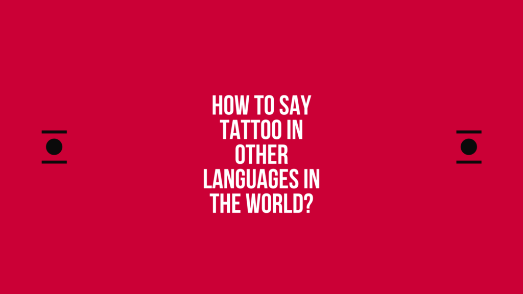 How to say Tattoo in other languages ​​in the world?