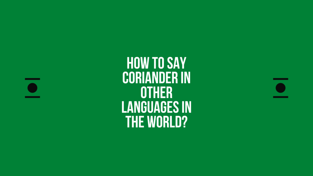 How to say Coriander in other languages ​​in the world?