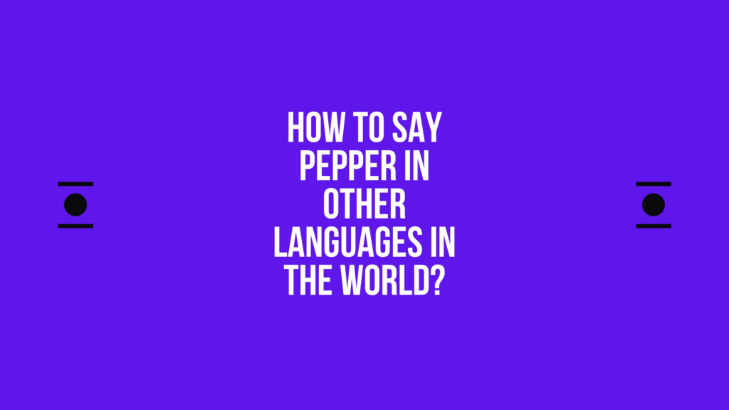How to say Pepper in other languages ​​in the world?