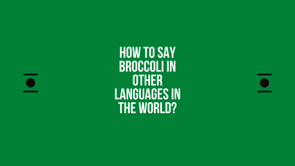 How to say Broccoli in other languages ​​in the world?