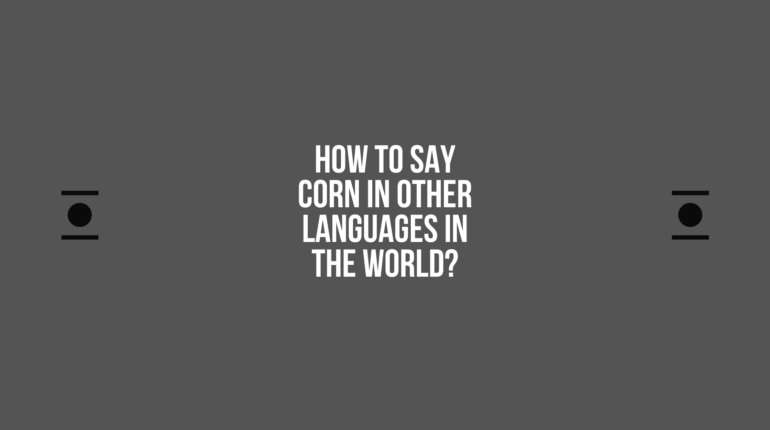 How to say Corn in other languages ​​in the world?