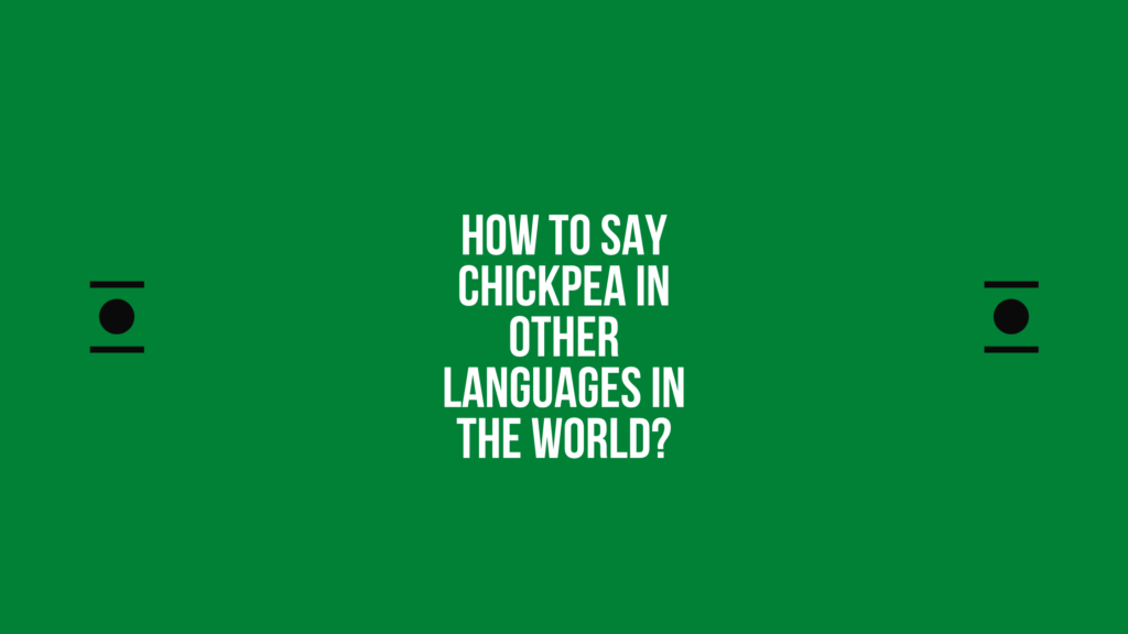 How to say Chickpea in other languages ​​in the world?