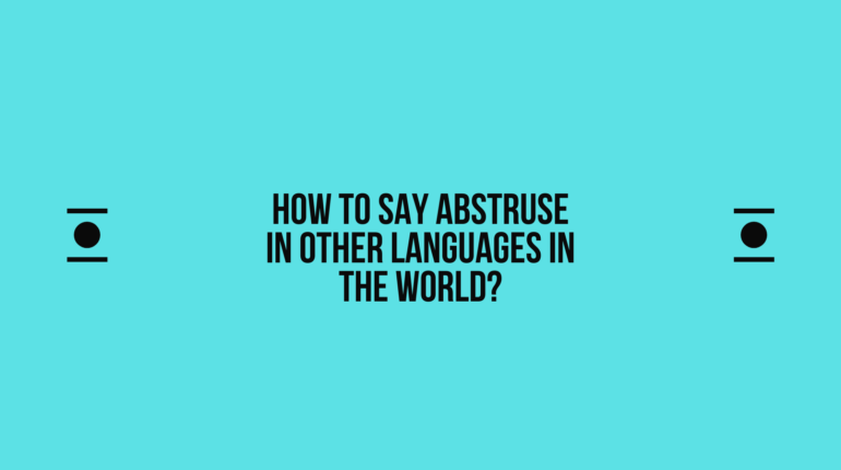 How to say Abstruse in other languages ​​in the world?